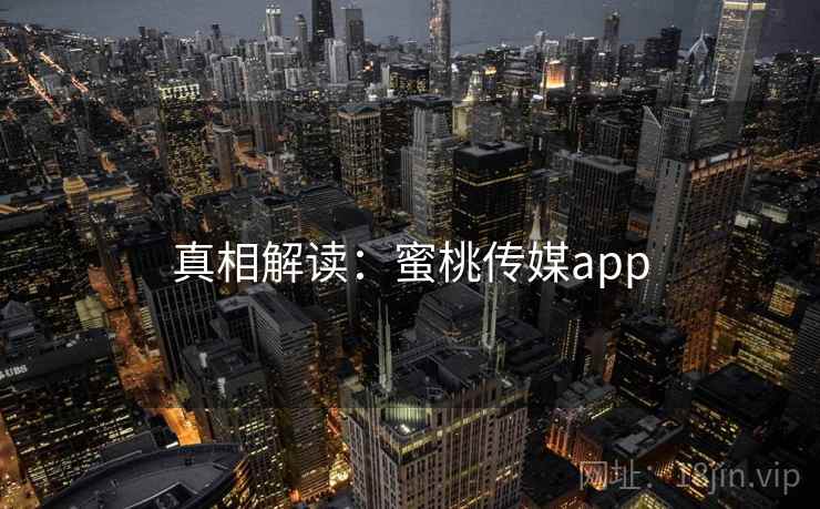 真相解读：蜜桃传媒app