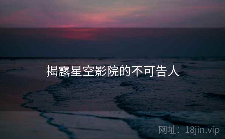 揭露星空影院的不可告人