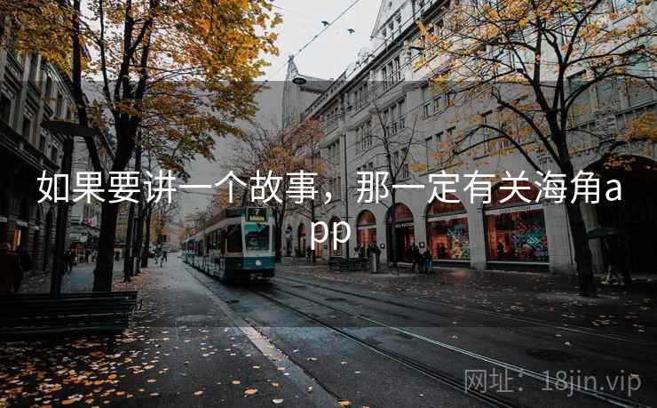如果要讲一个故事,那一定有关海角app