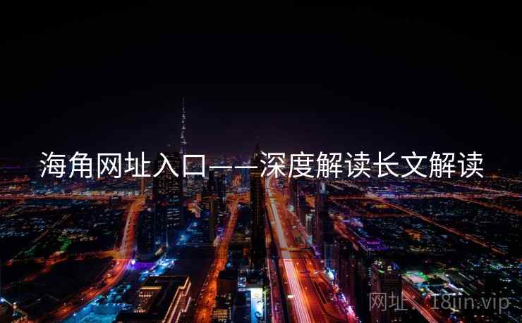 海角网址入口——深度解读长文解读