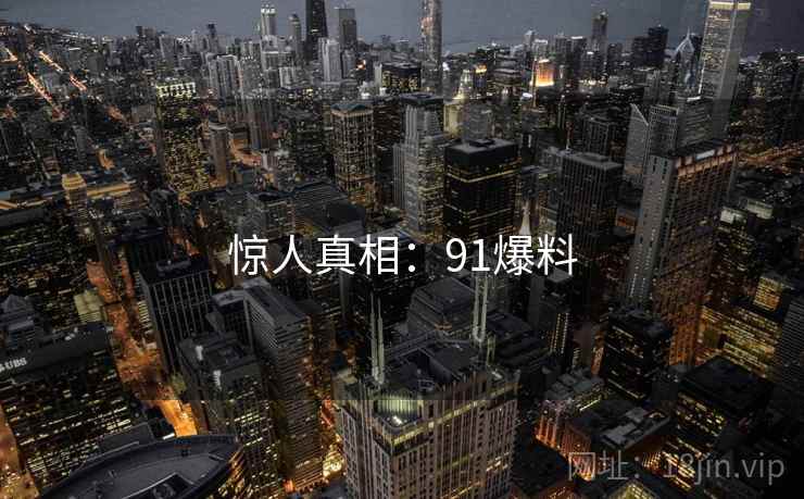 惊人真相：91爆料