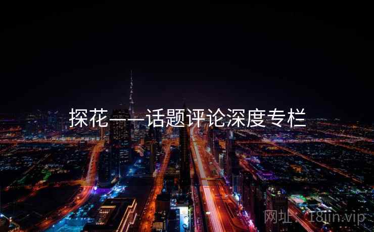 探花——话题评论深度专栏